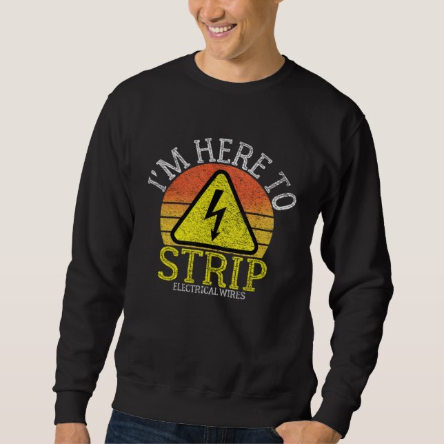 Electrician I m Here To Strip Electrical Wires  Li Sweatshirt (Front)