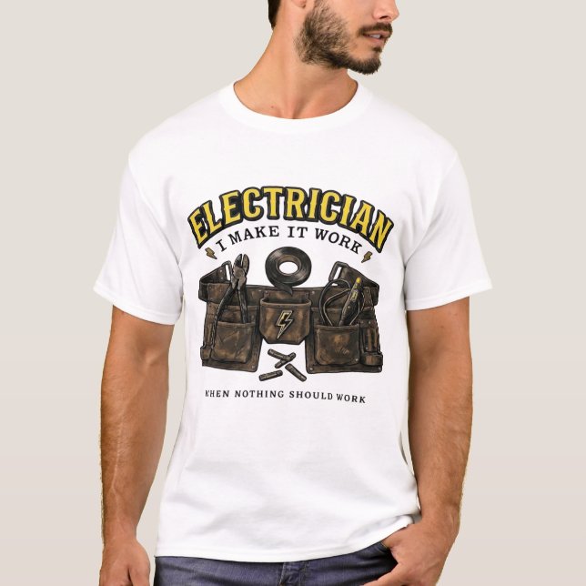 Electrician I Make It Work When Nothing Should Tee (Front)