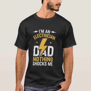 Electrician I'm An Electrician Dad Nothing Shocks  T-Shirt
