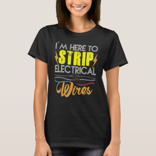 Electrician I'm Here To Strip Electrical Wires T-Shirt
