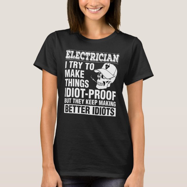 Electrician Make Things Idiot Proof Keep Making Be T-Shirt (Front)