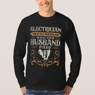 ELECTRICIAN We ll repair what your husband fixed T-Shirt