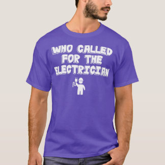 Electrician Who Called For The ElectricianTShirt T-Shirt