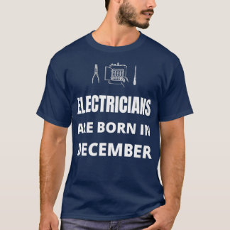 Electricians are born in December T-Shirt
