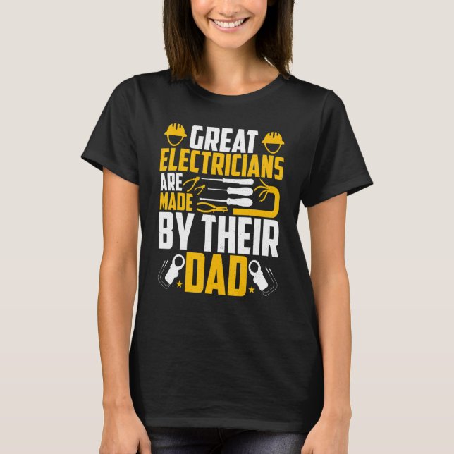 Electricians Are Made by Their Dad   Electrician's T-Shirt (Front)