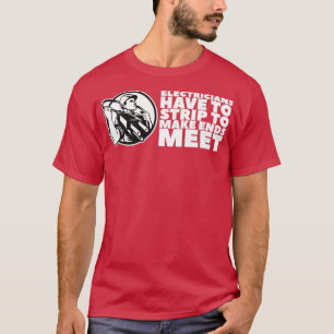 Electricians Have To Strip To Make Ends Meet 1  T-Shirt