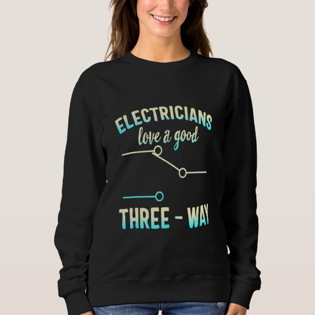 Electricians Love Good Three Way Lineman Electrica Sweatshirt (Front)