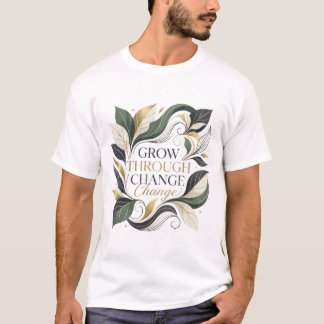 Elegant Botanical Grow Through Change Motivational T-Shirt