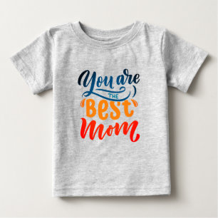 Elegant Design Typography You Are The Best Mum Baby T-Shirt