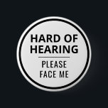 Elegant Minimal Black White Hard of Hearing 6 Cm Round Badge<br><div class="desc">This special needs button features the slogan 'Hard of Hearing, please face me' in a bold black font on a white background. Also has a black circle border. You can edit the text as needed, and all the colours in the Zazzle design tool. ⭐ For more disability pins, visit my...</div>
