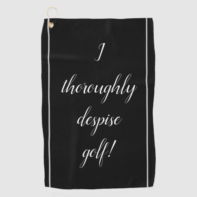 Elegant, Silly, "I thoroughly despise golf!" Golf Towel (Front)