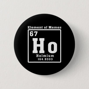 Element Of Memes Ho Holmium 67 Funny Science  6 Cm Round Badge