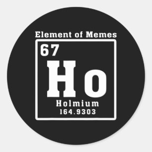 Element Of Memes Ho Holmium 67 Funny Science Classic Round Sticker