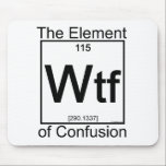 Element WTF Mouse Pad<br><div class="desc">Science has isolated a new chemical in the periodic table - the element of confusion,  abbreviated as WTF. You encounter it daily - it's responsible for frustration and confusion when texting,  gaming,  or talking to your boss or parents. Slang chemistry for the masses - a perfect gift for anyone!</div>