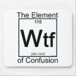 Element WTF Mouse Pad<br><div class="desc">Science has isolated a new chemical in the periodic table - the element of confusion,  abbreviated as WTF. You encounter it daily - it's responsible for frustration and confusion when texting,  gaming,  or talking to your boss or parents. Slang chemistry for the masses - a perfect gift for anyone!</div>