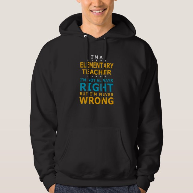 Elementary Teacher Never Wrong Teaching Elementary Hoodie (Front)
