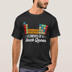 Elements Of A Black Queen Periodic Table Of Elemen T-Shirt