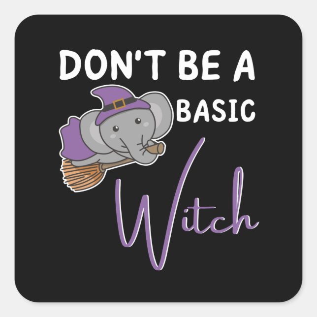 Elephant Halloween Witch Don't Be A Basic Witch Square Sticker (Front)