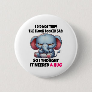 Elephant I Did Not Trip The Floor Looked Sad So I 6 Cm Round Badge
