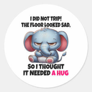 Elephant I Did Not Trip The Floor Looked Sad So I  Classic Round Sticker