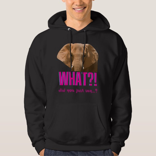 Elephant What Did You Just Say? Hoodie (Front)