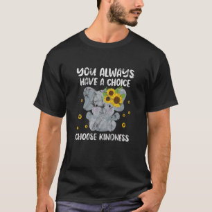 Elephant You Always Have A Choice Choose Kindness T-Shirt