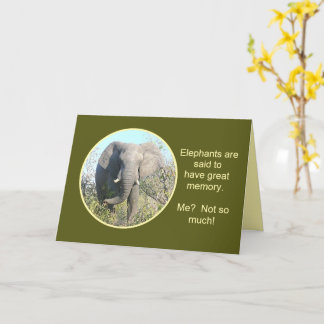 ELEPHANTS HAVE GOOD MEMORY, ME, NOT SO MUCH CARD