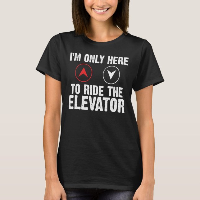 Elevator Button I'm Only Here To Ride The Elevator T-Shirt (Front)