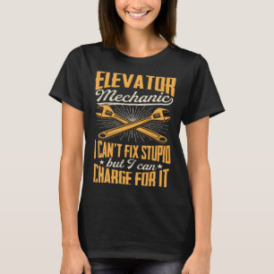 Elevator Mechanic I Can't Fix Stupid But I Can Cha T-Shirt