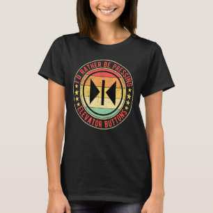 Elevator Mechanic I'd Rather Be Pressing Elevator  T-Shirt