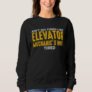 Elevator Mechanic Maintenance Wife No Tired Techni Sweatshirt