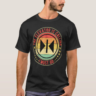 Elevator Mechanic The Elevator Is Calling I Must G T-Shirt