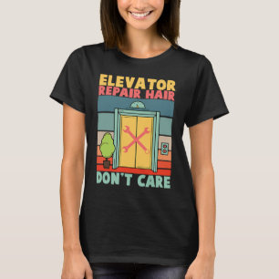 Elevator Repair Hair Dont Care Elevator Mechanics T-Shirt