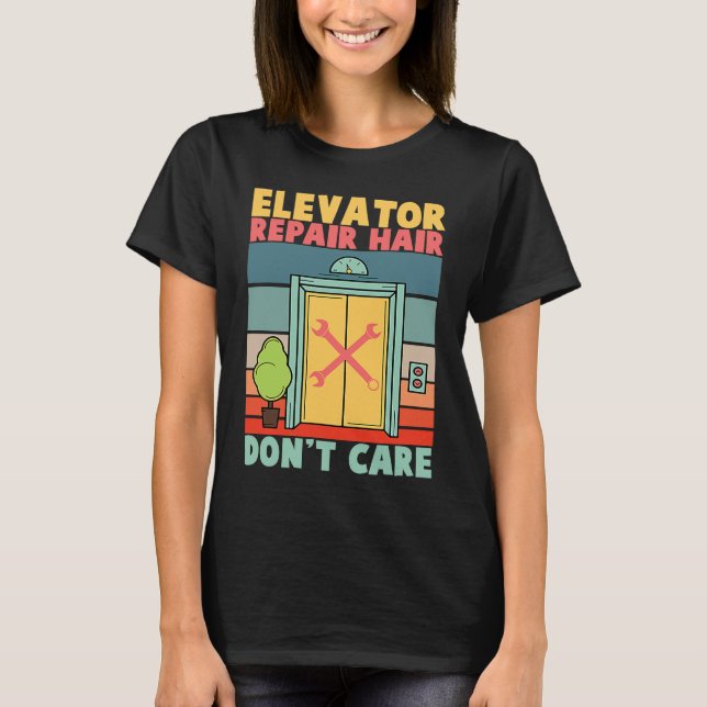 Elevator Repair Hair Dont Care Elevator Mechanics  T-Shirt (Front)
