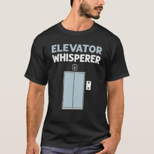 Elevator Whisperer Elevator Mechanic Elevators T-Shirt