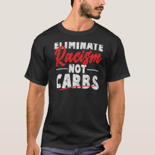 Eliminate Racism Not Carbs Social Justice Racial E T-Shirt