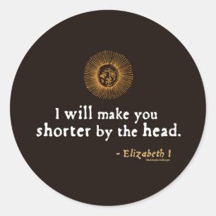 Elizabeth I Quote on Beheading Classic Round Sticker