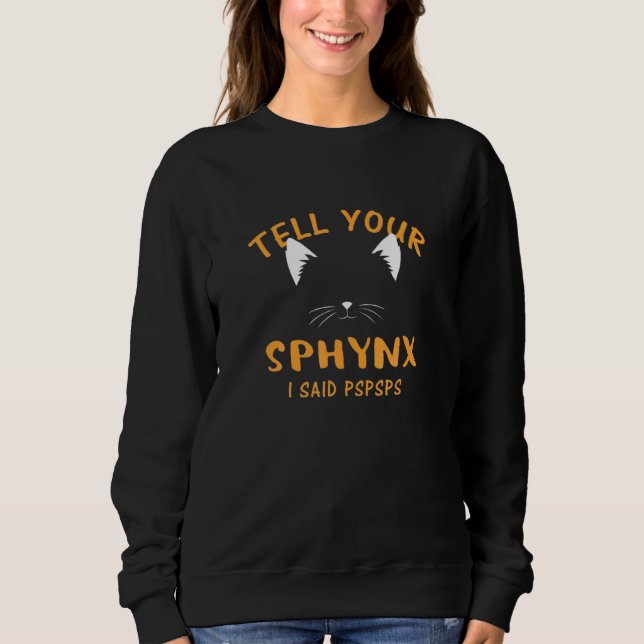 Ell Your Sphynx I Said Pspsps  Cat  Humor Kitten Sweatshirt (Front)