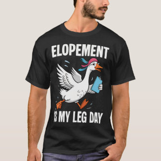 Elopement Is My Leg Day Silly Goose Rbt Behaviour T-Shirt