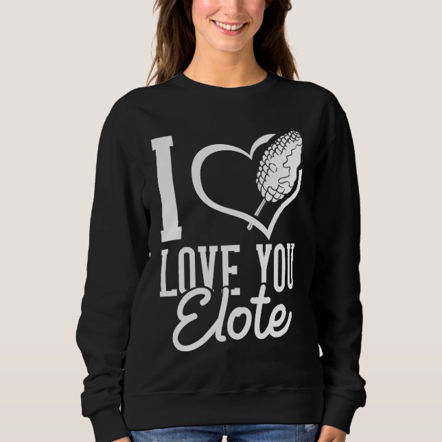 Elote Corn  Roasted Mexican Street Corn Sweatshirt (Front)