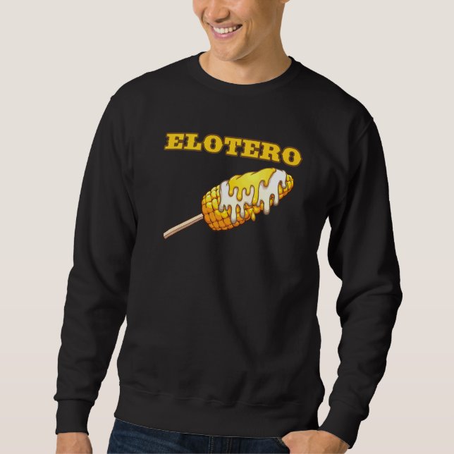 Elotero Spanish Sayings From Mexican Food Corn On  Sweatshirt (Front)