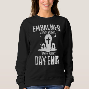 Embalmer Embalming My Day Begins When Your Day End Sweatshirt