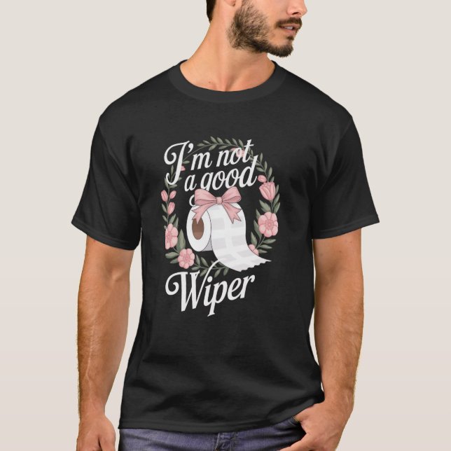 Embarrassing Funny Adult Im Not a Good Wiper Inapp T-Shirt (Front)