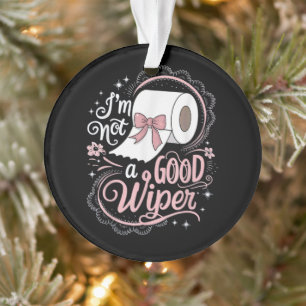 Embarrassing Funny Im Not a Good Wiper Ornament