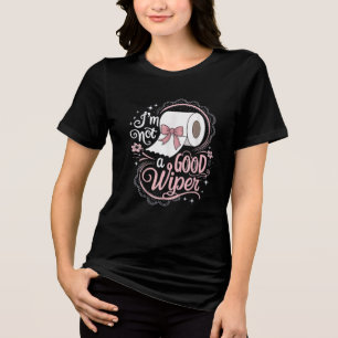 Embarrassing Funny Im Not a Good Wiper Tri-Blend Shirt