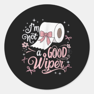 Embarring Shirt Funny Im Not A Good Wiper Inapprop Classic Round Sticker
