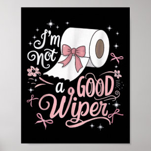 Embarring Shirt Funny Im Not A Good Wiper Inapprop Poster