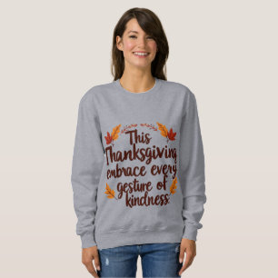 Embrace Kindness This Thanksgiving Inspirational Sweatshirt