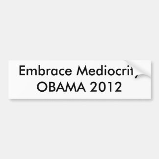 Embrace Mediocrity OBAMA 2012 Bumper Sticker