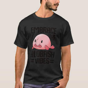 Embrace The Blobfish Vibes Cute Blobfish T-Shirt